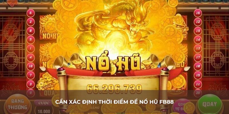 Cần xác định thời điểm để nổ hũ FB88