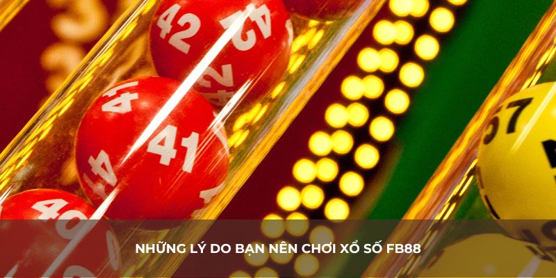 Những lý do bạn nên chơi xổ số FB88