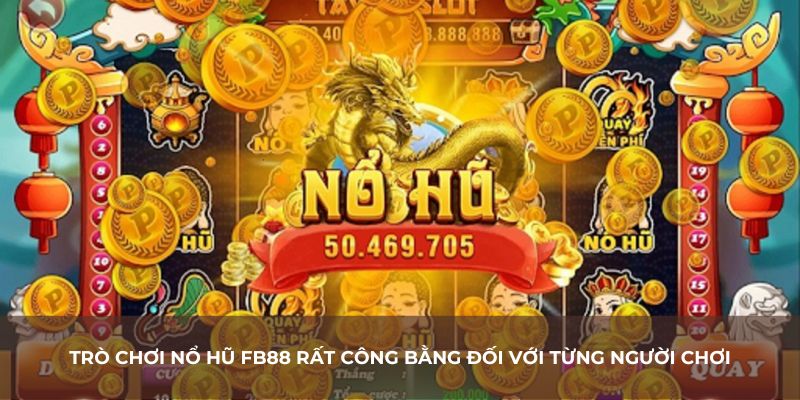 Trò chơi nổ hũ FB88 rất công bằng đối với từng người chơi