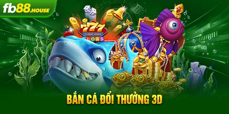 bắn cá đổi thưởng 3d