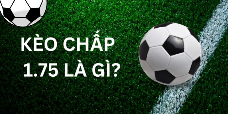 Đánh giá kèo chấp 1.75 là gì?